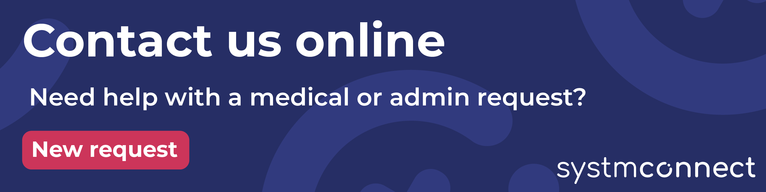Contact us online - need help with a medical or admin request.